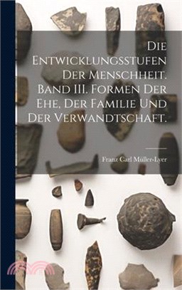 Die Entwicklungsstufen der Menschheit. Band III. Formen der Ehe, der Familie und der Verwandtschaft.