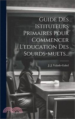 Guide Des Istituteurs Primaires Pour Commencer L'education Des Sourds-muets...