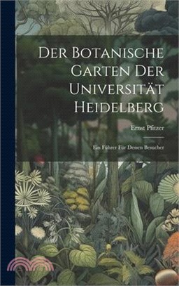 Der Botanische Garten der Universität Heidelberg Ein Führer für dessen