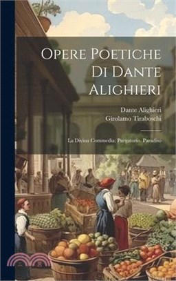 Opere Poetiche Di Dante Alighieri: La Divina Commedia: Purgatorio. Paradiso