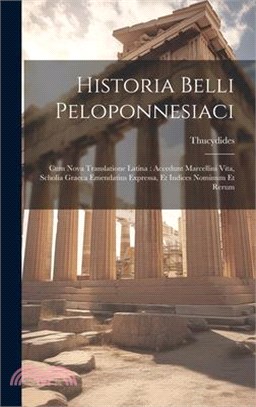 Historia Belli Peloponnesiaci: Cum Nova Translatione Latina: Accedunt Marcellini Vita, Scholia Graeca Emendatius Expressa, Et Indices Nominum Et Reru