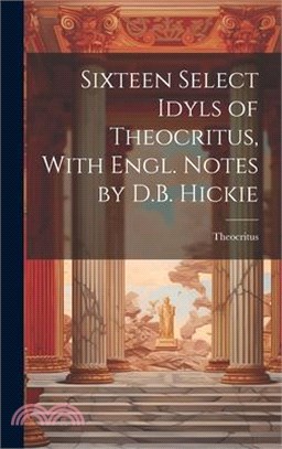 Sixteen Select Idyls of Theocritus, With Engl. Notes by D.B. Hickie