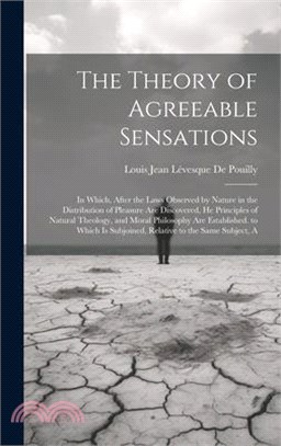 The Theory of Agreeable Sensations: In Which, After the Laws Observed by Nature in the Distribution of Pleasure Are Discovered, He Principles of Natur