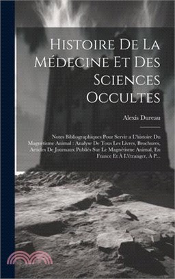 Histoire De La Médecine Et Des Sciences Occultes: Notes Bibliographiques Pour Servir a L'histoire Du Magnétisme Animal: Analyse De Tous Les Livres, Br