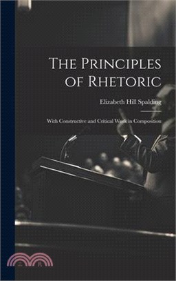 The Principles of Rhetoric: With Constructive and Critical Work in Composition