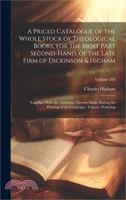 A Priced Catalogue of the Whole Stock of Theological Books, for the Most Part Second-Hand, of the Late Firm of Dickinson & Higham: Together With the A