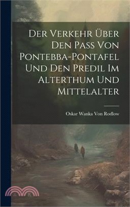 Der Verkehr Über den Pass von Pontebba-Pontafel und den Predil im Alterthum und Mittelalter