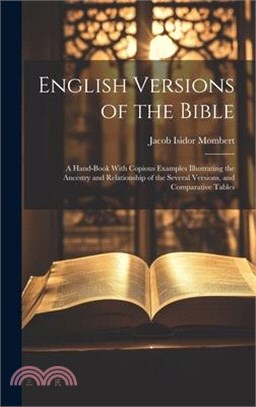 English Versions of the Bible: A Hand-Book With Copious Examples Illustrating the Ancestry and Relationship of the Several Versions, and Comparative