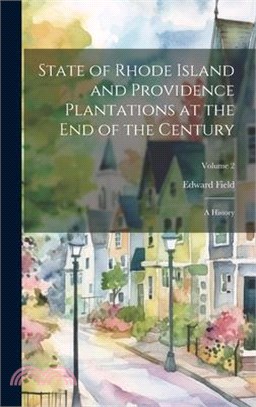 State of Rhode Island and Providence Plantations at the End of the Century: A History; Volume 2