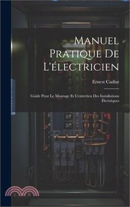 Manuel Pratique De L'électricien: Guide Pour Le Montage Et L'entretien Des Installations Électriques