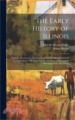 The Early History of Illinois: From Its Discovery by the French, in 1673, Until Its Cession to Great Britain in 1763, Including the Narrative of Marq
