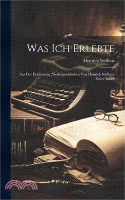 Was ich erlebte: Aus der Erinnerung niedergeschrieben von Henrich Steffens. Erster Band.