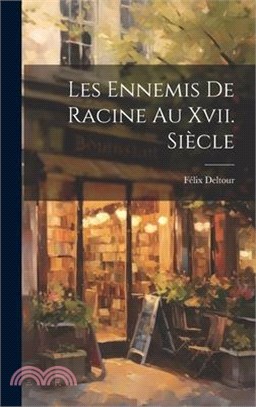 Les Ennemis De Racine Au Xvii. Siècle