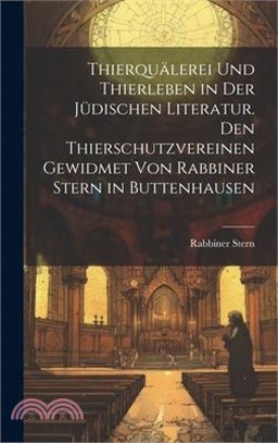 Thierquälerei und Thierleben in der jüdischen Literatur. Den Thierschutzvereinen gewidmet von Rabbiner Stern in Buttenhausen