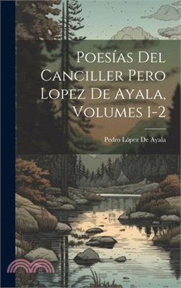 Poesías Del Canciller Pero Lopez De Ayala, Volumes 1-2