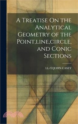 A Treatise On the Analytical Geometry of the Point, line, circle, and Conic Sections