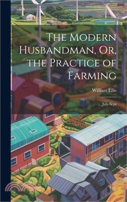 The Modern Husbandman, Or, the Practice of Farming: July-Sept