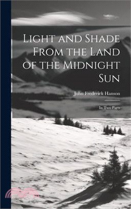 Light and Shade From the Land of the Midnight Sun: In Two Parts