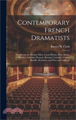 Contemporary French Dramatists; Studies on the Théâtre Libre, Curel, Brieux, Porto-Riche, Hervieu, Lavedan, Donnay, Rostand, Lemaître, Capus, Bataille