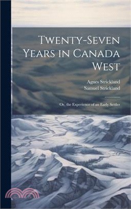 Twenty-Seven Years in Canada West: Or, the Experience of an Early Settler