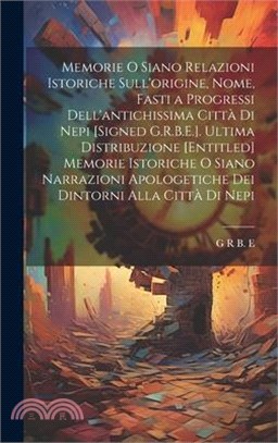 Memorie O Siano Relazioni Istoriche Sull'origine, Nome, Fasti a Progressi Dell'antichissima Città Di Nepi [Signed G.R.B.E.]. Ultima Distribuzione [Ent