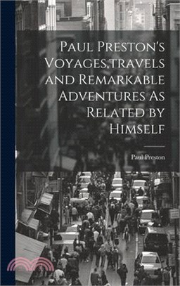 Paul Preston's Voyages, travels and Remarkable Adventures As Related by Himself