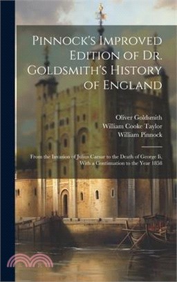 Pinnock's Improved Edition of Dr. Goldsmith's History of England: From the Invasion of Julius Caesar to the Death of George Ii, With a Continuation to