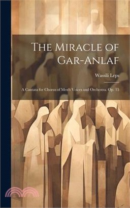 The Miracle of Gar-Anlaf: A Cantata for Chorus of Men's Voices and Orchestra. Op. 15