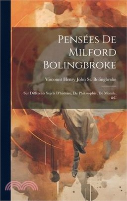 Pensées De Milford Bolingbroke: Sur Différents Sujets D'histoire, De Philosophie, De Morale, &c