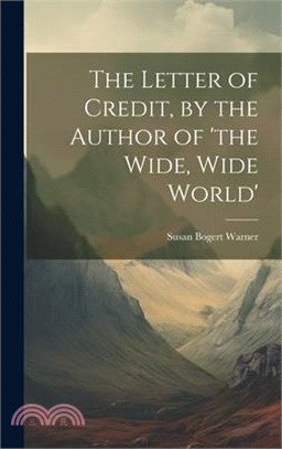 The Letter of Credit, by the Author of 'the Wide, Wide World'