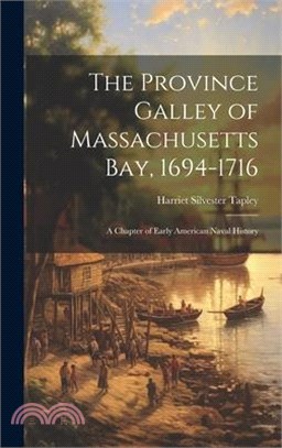 The Province Galley of Massachusetts Bay, 1694-1716: A Chapter of Early American Naval History