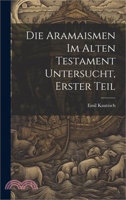 Die Aramaismen im Alten Testament Untersucht, Erster Teil