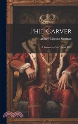 Phil Carver: A Romance of the War of 1812