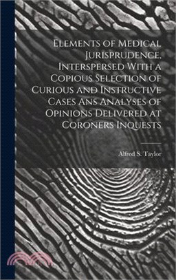 Elements of Medical Jurisprudence, Interspersed With a Copious Selection of Curious and Instructive Cases Ans Analyses of Opinions Delivered at Corone