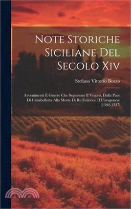 Note Storiche Siciliane Del Secolo Xiv: Avvenimenti E Guerre Che Seguirono Il Vespro, Dalla Pace Di Caltabellotta Alla Morte Di Re Federico II L'arago