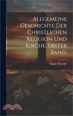 Allgemeine Geschichte der christlichen Religion und Kirche. Erster Band.