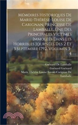 Mémoires Historiques De Marie-Thérèse-Louise De Carignan, Princesse De Lamballe, Une Des Principales Victimes Immoleés Dans Les Horribles Journées Des