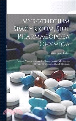 Myrothecium Spagyricum, Siue Pharmacopoea Chymica: Occultis Naturae Arcanis, Ex Hermeticorum Medicorum Scriniis Depromptis Abunde Illustrata