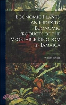 Economic Plants. An Index to Economic Products of the Vegetable Kingdom in Jamaica