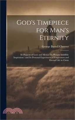 God's Timepiece for Man's Eternity: Its Purpose of Love and Mercy: its Plenary Infallible Inspiration: and its Personal Experiment of Forgiveness and