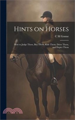 Hints on Horses: How to Judge Them, buy Them, Ride Them, Drive Them, and Depict Them