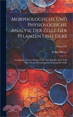 Morphologische und physiologische Analyse der Zelle der Pflanzen und Tiere: Grundzüge unseres Wissens über den Bau der Zelle und über dessen Beziehung