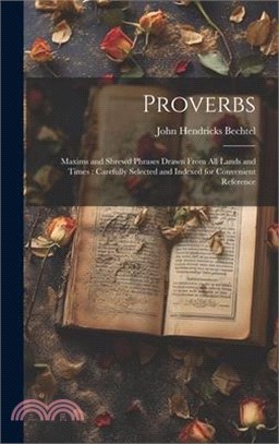 Proverbs: Maxims and Shrewd Phrases Drawn From all Lands and Times: Carefully Selected and Indexed for Convenient Reference