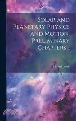 Solar and Planetary Physics and Motion, Preliminary Chapters ..