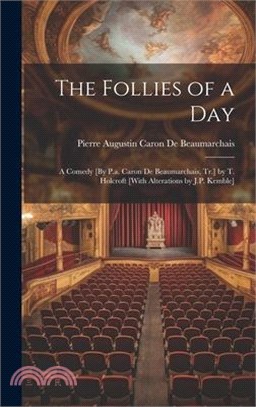 The Follies of a Day: A Comedy [By P.a. Caron De Beaumarchais, Tr.] by T. Holcroft [With Alterations by J.P. Kemble]