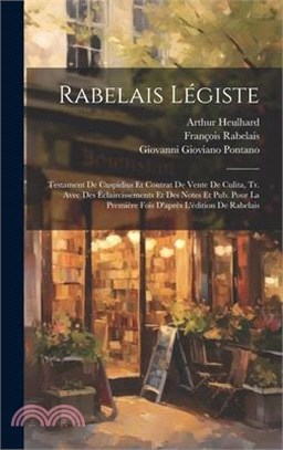 Rabelais Légiste: Testament De Cuspidius Et Contrat De Vente De Culita, Tr. Avec Des Éclaircissements Et Des Notes Et Pub. Pour La Premi