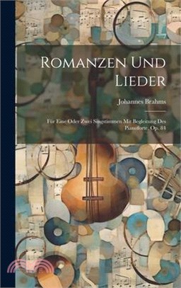 Romanzen Und Lieder: Für Eine Oder Zwei Singstimmen Mit Begleitung Des Pianoforte, Op. 84