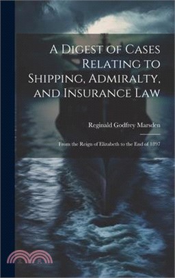 A Digest of Cases Relating to Shipping, Admiralty, and Insurance Law: From the Reign of Elizabeth to the End of 1897