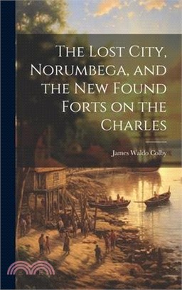 The Lost City, Norumbega, and the new Found Forts on the Charles