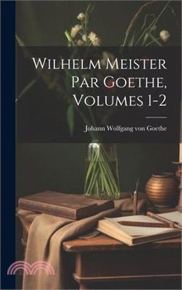 Wilhelm Meister Par Goethe, Volumes 1-2